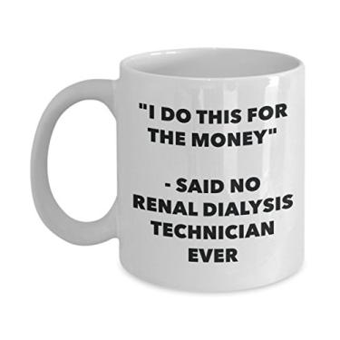Imagem de Caneca "I Do This for the Money" - Said No Renal Dialysis Technician Ever - Chá engraçado Hot Cocoa Coffee Cup - Aniversário Natal Aniversário Mordaça G