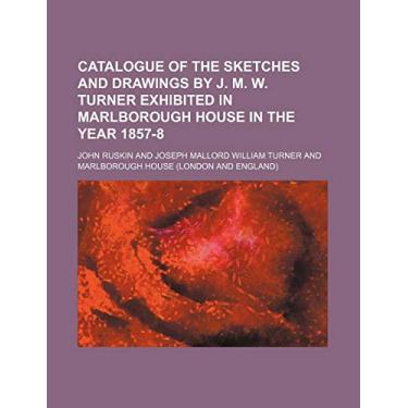 Imagem de Catalogue of the Sketches and Drawings by J. M. W. Turner Exhibited in Marlborough House in the Year 1857-8