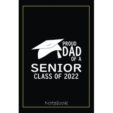 Imagem de Proud Dad of a Senior Class of 2022 Graduate Notebook: Graduation Gift Diary For Notes, Congratulations, Graduate Journal, Gold Graduate Gifts, Graduation Journal, 6x9 college ruled notebook
