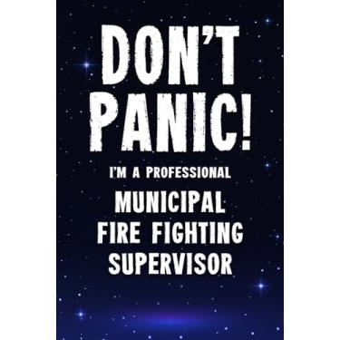 Imagem de Don't Panic! I'm A Professional Municipal Fire Fighting Supervisor: Customized 100 Page Lined Notebook Journal Gift For A Busy Municipal Fire Fighting ... : Far Better Than A Throw Away Greeting Card.