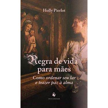 Imagem de Regra De Vida Para Mães: Como Ordenar Seu Lar E Trazer Paz À Alma