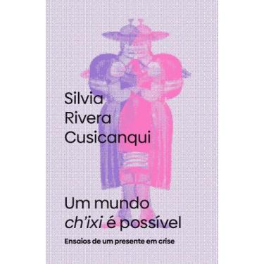 Imagem de Um Mundo Chixi é Possível - Ensaios de Um Presente Em Crise - ELEFANTE