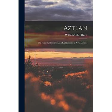 Imagem de Aztlan: The History, Resources, and Attractions of New Mexico