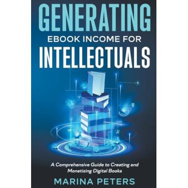Imagem de Generating eBook Income for Intellectuals: A Comprehensive Guide to Creating and Monetizing Digital Books