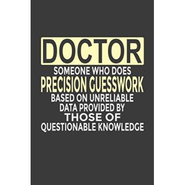 Imagem de Doctor - Someone Who Does Precision Guesswork Based on Unreliable Data Provided by Those of Questionable Knowledge: 6x9" Notebook, 120 Pages, Perfect for Note and Journal, Great Gift for Doctor