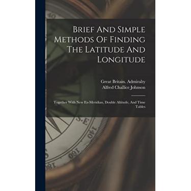 Imagem de Brief And Simple Methods Of Finding The Latitude And Longitude: Together With New Ex-meridian, Double Altitude, And Time Tables