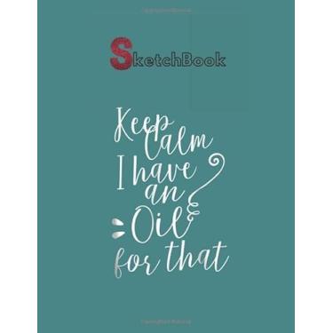 Imagem de SketchBook: Keep Calm I Have An Oil For That Essential Oils Notebook for Drawing Writing Painting Sketching or Doodling or Creating Comic Marble Size ... Paper Blank Notebook Spiral Bound Artist