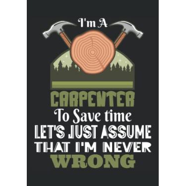 Imagem de I'm a Carpenter to save time let's just assume that I'm never Wrong: Notebook DIN A4 COLUMN 120 Pages - 8.27" x 11.69" (21 x 29.7cm)|Carpenter Notebook|Workshop Planner| Notebook for Carpenters