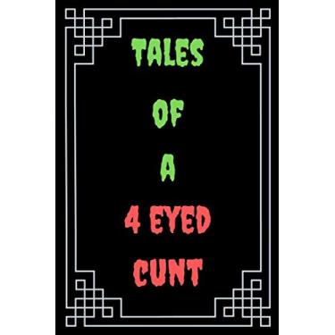 Imagem de Tales of a 4 eyed cunt : Great Gift For Your Coworker Colleague Funny Notebook Journal Notepad Office Gag: A Funny Notebook/Notepad For Your Favorite Colleague Coworker School Friend