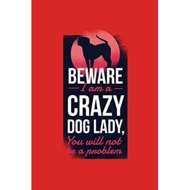 Imagem de Beware I Am A Crazy Dog Lady, You Will Not Be A Problem: Funny Crazy Dog Lady Gift For Girl Who Really Loves Dogs Journal 100 Pages, 6" x 9"(15.24 x ... Matte Finish (Dog Themed Lined NotBook)