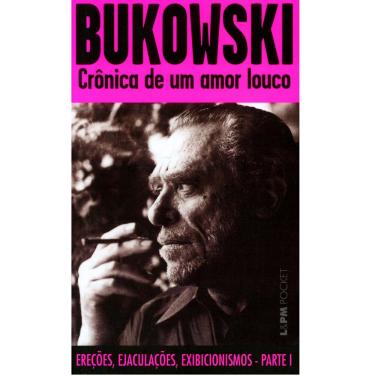 Imagem de Livro - L&PM Pocket - Crônica de um Amor Louco: Ereções, Ejaculações, Exibicionismos - Parte I - Bukowski