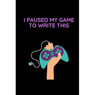 Imagem de I Paused My Game To Write This: Gamer Journal Notebook Planner for gaming Lovers: Gamer Journal Notebook Planner For Men, Women, Boys And Girls Who ... Eat Sleep Play Repeat / Gift for Gamers.