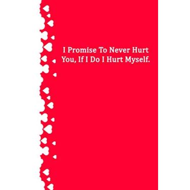 Imagem de I promise to never hurt you, if I do I hurt myself.: Valentines Day Notebook/Journal Gifts, Birthdays, Her & Him, Girlfriend & Boyfriend, Husband & Wife, Fiancee & Fiance, Lovers.