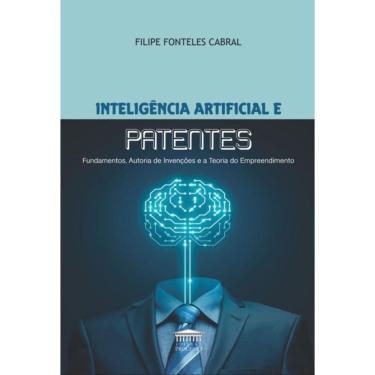 Imagem de Inteligência Artificial E Patentes - Fundamentos, Autoria De Invenções E A Teoria Do Empreendimento