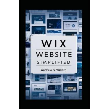 Imagem de WIX Website Simplified: The Complete Guide to Create Build Stunning and Professional Websites Optimized for SEO & Get Your Business Online Faster and Easier