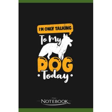 Imagem de Im Only Talking To My Dog Today Notebook: Journaling and Writing Gift for Family, Friend And Yourself 6x9 120 Pages |Planner Notebook, Note Pad, Notes