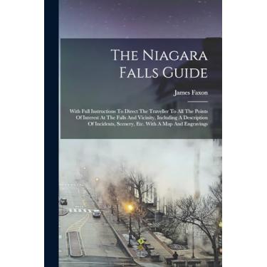 Imagem de The Niagara Falls Guide: With Full Instructions To Direct The Traveller To All The Points Of Interest At The Falls And Vicinity, Including A ... Scenery, Etc. With A Map And Engravings