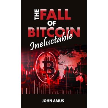 Imagem de The Inevitable Fall of Bitcoin : Why Is Bitcoin Going to Collapse?: Is the Collapse of Bitcoin Possible? Yes, and Discover Why! Prepare for the Loss of ... the Coming Crash. (English Edition)