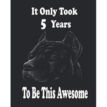 Imagem de It Only Took 5 Years To Be This Awesome. Bullmastiff Journal And Sketchbook For 5 Years Old Girls: Bullmastiff Blank Journal for a Funny 5th Birthday ... Women, 110 Pages, Soft Matte Cover, 8 x 10