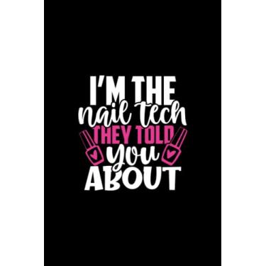 Imagem de I’m the nail tech they told you about: Nail Tech Blank Lined Journal: Perfect Blank lined gift for Artist, To Do Lists, women, girls, neighbors, coworkers, Love, favors for guests