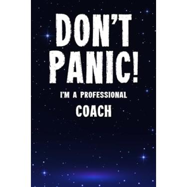 Imagem de Don't Panic! I'm A Professional Coach: Customized 100 Page Lined Notebook Journal Gift For A Busy Coach : Far Better Than A Throw Away Greeting Card.