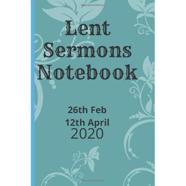 Imagem de Lent Sermon's Notebook: 26th February To 12th April 2020 Dated organizer To Write Your Sermons For The Lent Season. Powerful 40 Days Of Fasting And ... Delivered A Gift For Christian Believers