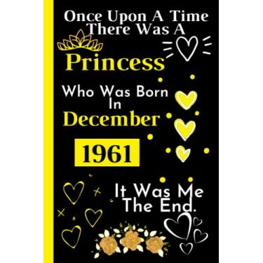 Imagem de Once Upon A Time There Was A Princess Who Was Born In December 1961: For Women _ Cute Birthday Gift For Womens Turning 60th _ Happy ... Lined Notebook Journal _ 120 Pages _ 6*9 Inch