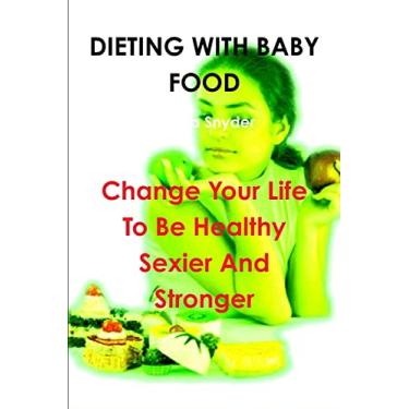 Imagem de Dieting with Baby Food: Change Your Life To Be Healthy Sexier And Stronger