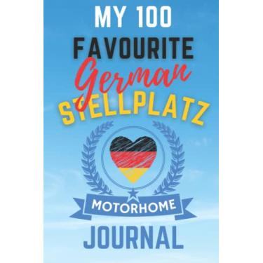 Imagem de My 100 Favourite German Stellplatz Motorhome Journal - The Must Have Journal For Touring The Stellplatz of Germany: - Record The Details of Every German Stellplatz You Stay At In Your Motorhome.