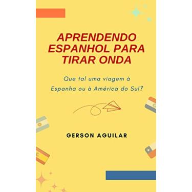 Imagem de Aprendendo Espanhol para Tirar Onda!: Que tal uma viagem à Espanha ou à América do Sul? (Aprenda um novo idioma na marra Livro 3)