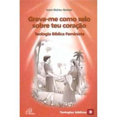 Imagem de Grava-me Como Selo Sobre Teu Coração: Teologia Bíblica Feminista - Teologias Bíblicas 8