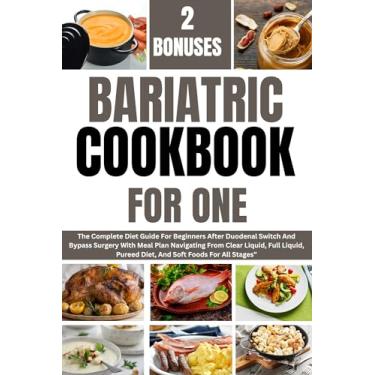 Imagem de BARIATRIC COOKBOOK FOR ONE : The Complete diet guide for Beginners after Duodenal Switch and Bypass Surgery with meal plan - from Clear Liquid, full liquid, ... soft diet for all stages (English Edition)