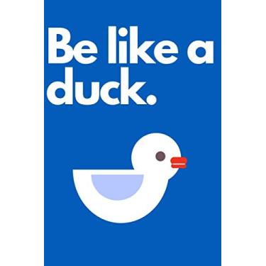 Imagem de Be like a duck.: Medium Size Notebook animal| flexible cover note book to write in| 110 pages, lined, A5, duck| College ruled paper| Cute creature| ... easy to carry| workbook| notepad| pocket book