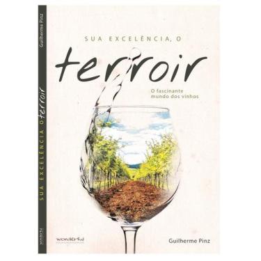 Imagem de Sua Excelencia o Terroir. o Fascinanate Mundo Dos - VINHO AO EXTREMO, 