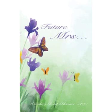 Imagem de FUTURE MRS GUEST LIST PLANNER: WEDDING 100 GUEST LIST PLANNER. TRACK ALL 100 GUESTS FROM EACH SAVE THE DATE TO THANK YOU CARDS! DURABLE FULL-COLOR COVER FEATURING WILD FLOWERS AND BUTTERFLIES!