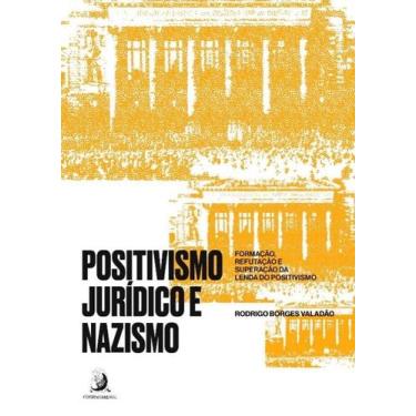 Imagem de Positivismo Jurídico e Nazismo - Formação, Refutação e Superação da Le