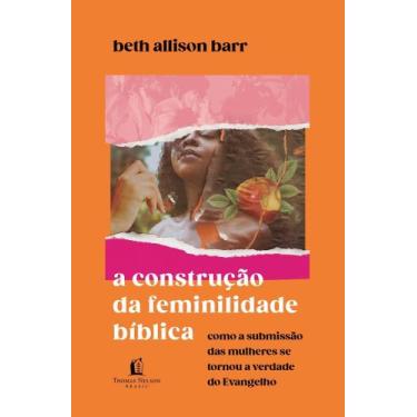 Imagem de a Construção Da Feminilidade Bíblica - Como a Submissão Das Mulheres S