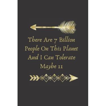 Imagem de There Are 7 Billion People On This Planet And I Can Tolerate Maybe 11: Blank Lined Journal , Sarcastic Gag Funny Gift For Men , Woman , Bosses , ... 56 Sarcastic Quotes inside.(Funny present)