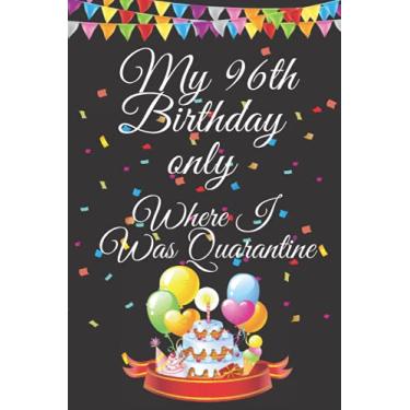 Imagem de My 96th Birthday only Where I Was Quarantined: Notebook, Diary and Lined Journal Gift for men Women boys & girls 2020 Gift for Funny 96 Years Old Birthday Anniversary Quarantined Gift Ideas