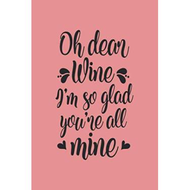 Imagem de Oh Dear Wine I'm Glad You're All Mine: Dot Grid Wine Drinker Journal for Notes, Thoughts, Ideas, Reminders, Lists to do, Planning (6x9 inches) Pointed DIN A3 Funny Alcohol Party Saying Notebook