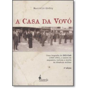 Imagem de Casa Da Vovó, A: Uma Biografia Do Doi-Codi 1969-1991, O Centro De Sequestro, Tortura E Morte Da Ditadura Militar