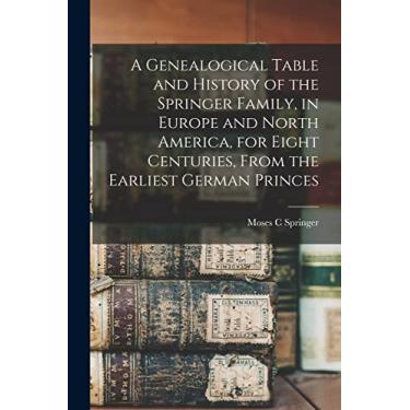 Imagem de A Genealogical Table and History of the Springer Family, in Europe and North America, for Eight Centuries, From the Earliest German Princes