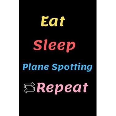 Imagem de Eat Sleep Aircraft Spotting Repeat Plane Spotting Journal: Aircraft Spotting Birthday Plane Spotters Gift Idea | Blank Lined Notebook And Journal | 6x9 Inch 120 Pages White Paper