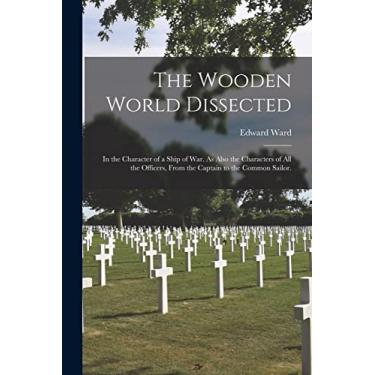 Imagem de The Wooden World Dissected: In the Character of a Ship of War. As Also the Characters of All the Officers, From the Captain to the Common Sailor.