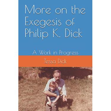 Imagem de More on the Exegesis of Philip K. Dick: A Work in Progress