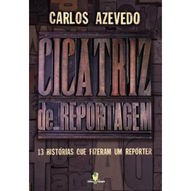 Imagem de Cicatriz De Reportagem - 13 Historias Que Fizeram Um Reporter