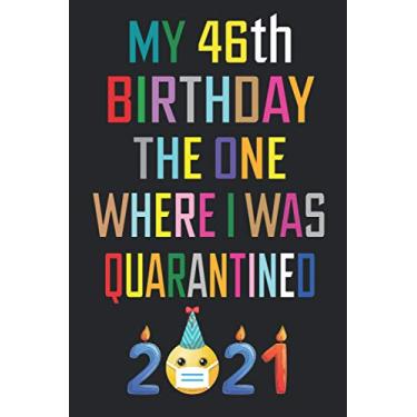 Imagem de My 46th Birthday the One Where I Was Quarantined 2021: 46 Years Old Birthday Gift Ideas for Men, Women, Husband & Wife Quarantine 46th Birthday ... Funny Card Alternative, 6 X 9 Inch 100 Pages