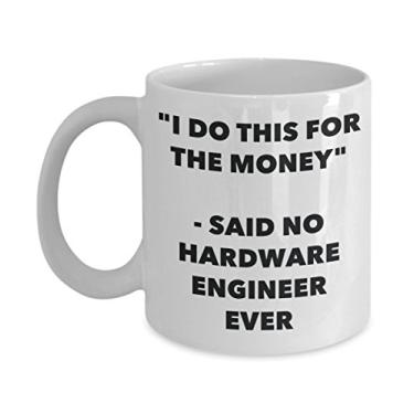 Imagem de Caneca "I Do This for the Money" - Said No Hardware Engineer Ever - Caneca de café de cacau quente divertido - de aniversário de Natal aniversário mordaça Presentes Ide