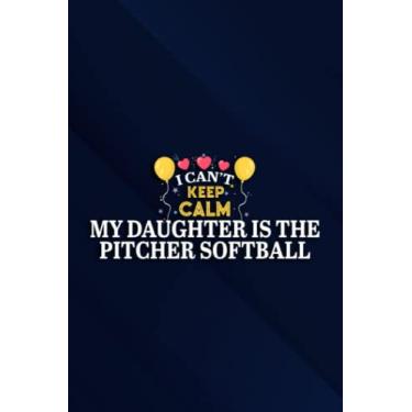Imagem de I Can't Keep Calm My Daughter is the Pitcher Softball Pretty Notebook Planner: My Daughter Is the Pitcher Softball, 6x9 Lined Funny Work Notebook, ... Alternative & Coworker White Elephant Gift I
