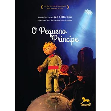 Imagem de O Pequeno Príncipe – Dramaturgia de Ian Soffredini a Partir da Obra de Antoine Saint-Exupéry (Volume 1)